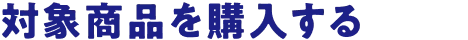 対象商品を購入する