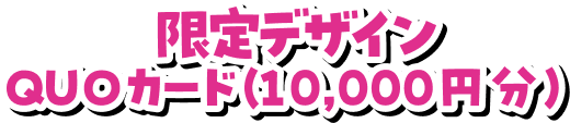限定デザイン QUOカード（10,000円分）