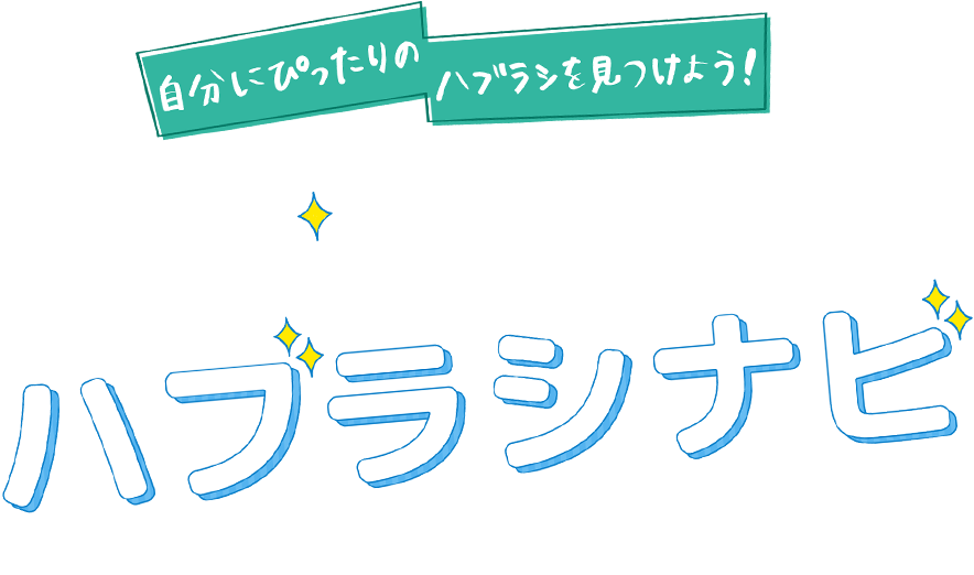 自分にぴったりのハブラシを見つけよう！おすすめハブラシナビ