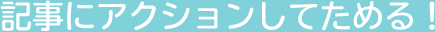 記事にアクションしてためる！